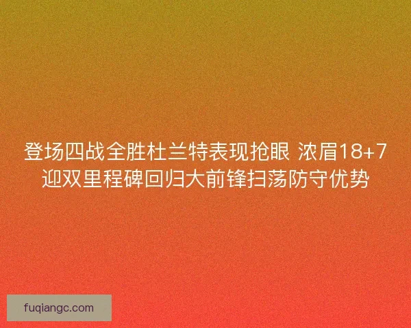 登场四战全胜杜兰特表现抢眼 浓眉18+7迎双里程碑回归大前锋扫荡防守优势